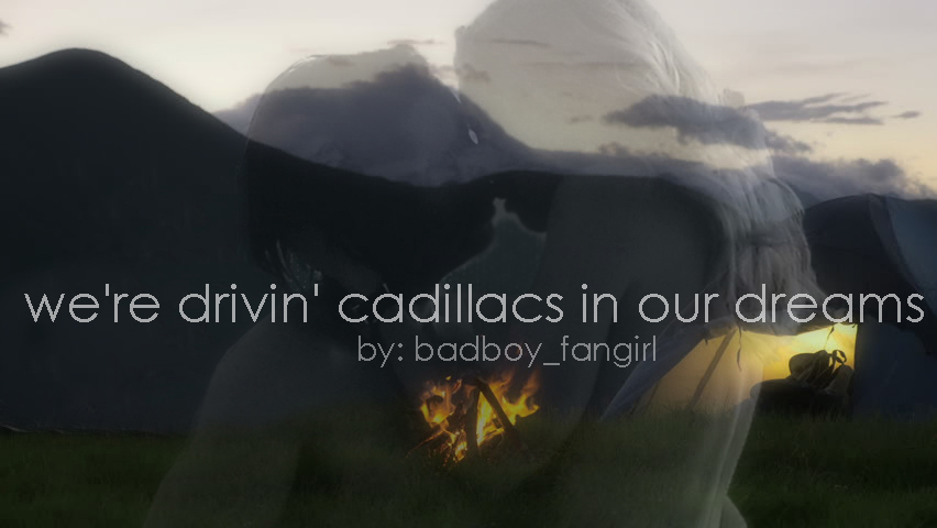 were drivin cadillacs in our dreams